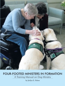 Four-Footed Ministers in Formation : A Training Manual on Dog Ministry