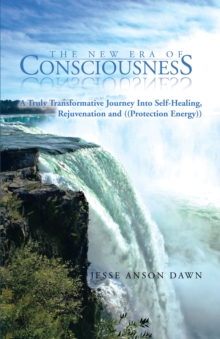 The New Era of Consciousness : A Truly Transformative Journey into Self-Healing, Rejuvenation and ((Protection Energy))