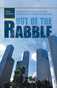 Out of the Rabble : Ending the Global Economic Crisis by Understanding the Zimbabwean Experience