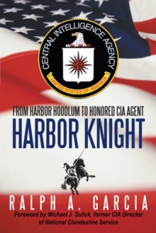 Harbor Knight : From Harbor Hoodlum to Honored Cia Agent