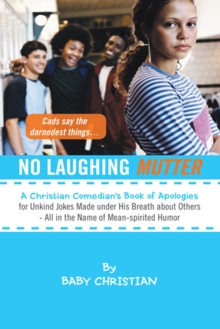 No Laughing Mutter : A Christian Comedian's Book of Apologies for Unkind Jokes Made Under His Breath About Others - All in the Name of Mean-Spirited Humor