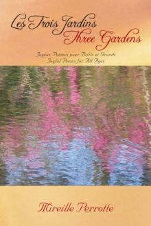 Les Trois Jardins Three Gardens : Joyeux Poemes Pour Petits Et Grands Joyful Poems for All Ages