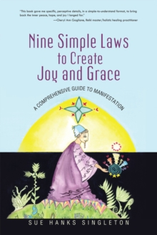 Nine Simple Laws to Create Joy and Grace : A Comprehensive Guide to Manifestation