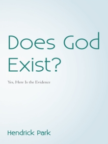 Does God Exist? : Yes, Here Is the Evidence