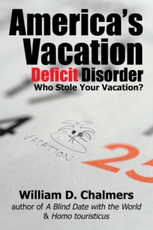 America's Vacation Deficit Disorder : Who Stole Your Vacation?