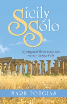 Sicily Solo : A Young Man's Three Month Solo Journey Through Sicily