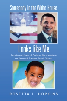 Somebody in the White House Looks Like Me : Thoughts and Poems of Ordinary Black People on the Election of President Barack Obama