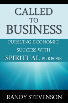 Called to Business : Pursuing Economic Success with Spiritual Purpose