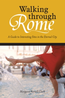 Walking Through Rome : A Guide to Interesting Sites in the Eternal City