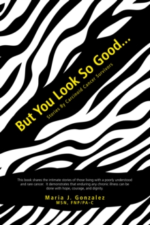 But You Look so Good... : Stories by Carcinoid Cancer Survivors