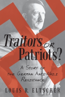 Traitors or Patriots? : A Story of the German Anti-Nazi Resistance