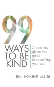 99 Ways to Be Kind : A Trans Fat, Gluten Free Guide to Nourishing Your Soul