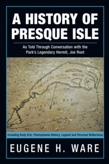 A History of Presque Isle : As Told Through Conversation with the Park'S Legendary Hermit, Joe Root