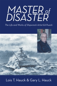 Master of Disaster : The Life and Works of Shipwreck Artist Ed Pusick