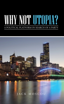 Why Not Utopia? : A Political Platform in Search of a Party