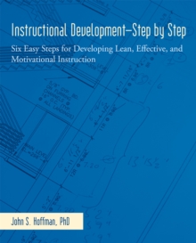 Instructional Development-Step by Step : Six Easy Steps for Developing Lean, Effective, and Motivational Instruction