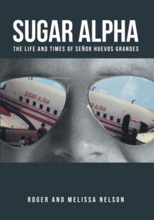 Sugar Alpha : The Life and Times of Senor Huevos Grandes