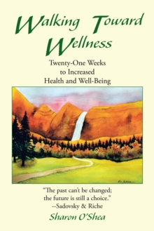 Walking Toward Wellness : Twenty-One Weeks to Increased Health and Well-Being