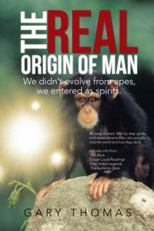 The Real Origin of Man : We Didn't Evolve from Apes, We Entered as Spirits.