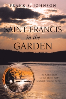 Saint Francis in the Garden : The Conclusion to the Three-Part Michael Forester Series