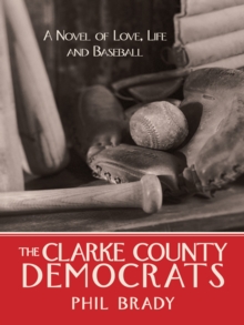 The Clarke County Democrats : A Novel of Love, Life, and Baseball