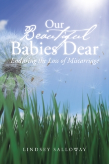 Our Beautiful Babies Dear : Enduring the Loss of Miscarriage