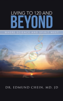 Living to 120 and Beyond : Where Science and Spirit Meet