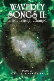 Waverly Songs Ii: Time, Timing, Change : Poetry by Robert Sonkowsky