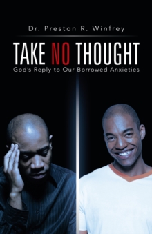 Take No Thought : God'S Reply to Our Borrowed Anxieties