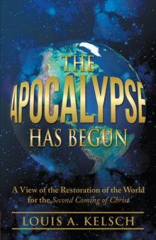 The Apocalypse Has Begun : A View of the Restoration of the World for the Second Coming of Christ