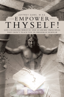 Empower Thyself! : Life-Changing Biblical and Academic Principles They Don'T Teach You in Freshman Seminar