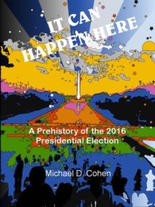 IT CAN HAPPEN HERE: A Prehistory Of The 2016 Presidential Election