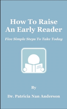 How To Raise An Early Reader: Five Simple Steps To Take Today