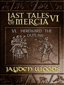 Last Tales Of Mercia 6: Hereward The Outlaw : Last Tales Of Mercia, #6