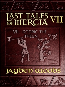 Last Tales Of Mercia 7: Godric The Thegn : Last Tales Of Mercia, #7