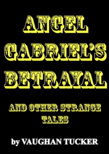 Angel Gabriel's Betrayal And Other Strange Tales