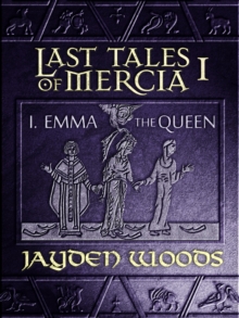 Last Tales Of Mercia 1: Emma The Queen : Last Tales Of Mercia, #1