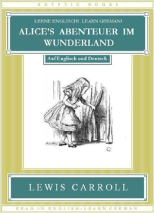 Lerne Englisch! Learn German! ALICE'S ABENTEUER IM WUNDERLAND: Auf Englisch Und Deutsch