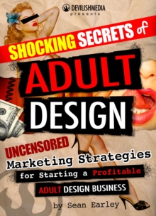 Shocking Secrets of Adult Design: Uncensored Marketing Strategies for Starting a Profitable Adult Design Business