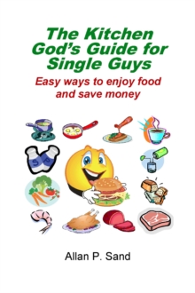 Kitchen God's Guide for Single Guys - Easy Ways to Enjoy Food and Save Money