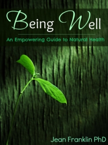 Being Well: An Empowering Guide To Natural Health