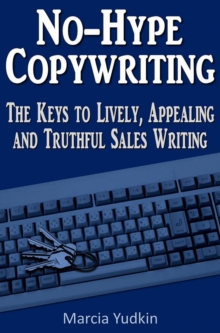 No-Hype Copywriting: The Keys to Lively, Appealing and Truthful Sales Writing