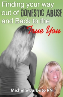 Finding Your Way Out Of Domestic Abuse And Back To The True You