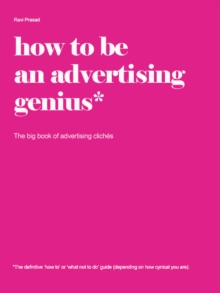 How To Be An Advertising genius. The Big Book Of Advertising Cliches