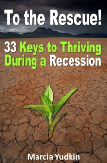 To The Rescue! 33 Keys To Thriving During A Recession