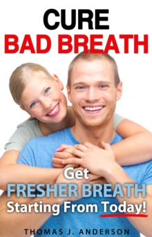 Cure Bad Breath - Get A Fresher Breath Starting from Today!