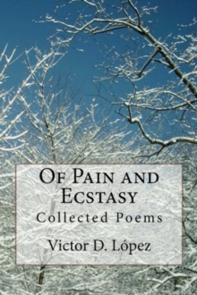 Of Pain and Ecstasy: Collected Poems : Poetry Books, #1