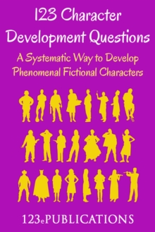 123 Character Development Questions: A systematic way to develop phenomenal fictional characters.