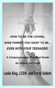 How To Be The Loving, Wise Parent You Want To Be...Even With Your Teenager!