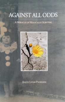 Against All Odds - A Miracle Of Holocaust Survival